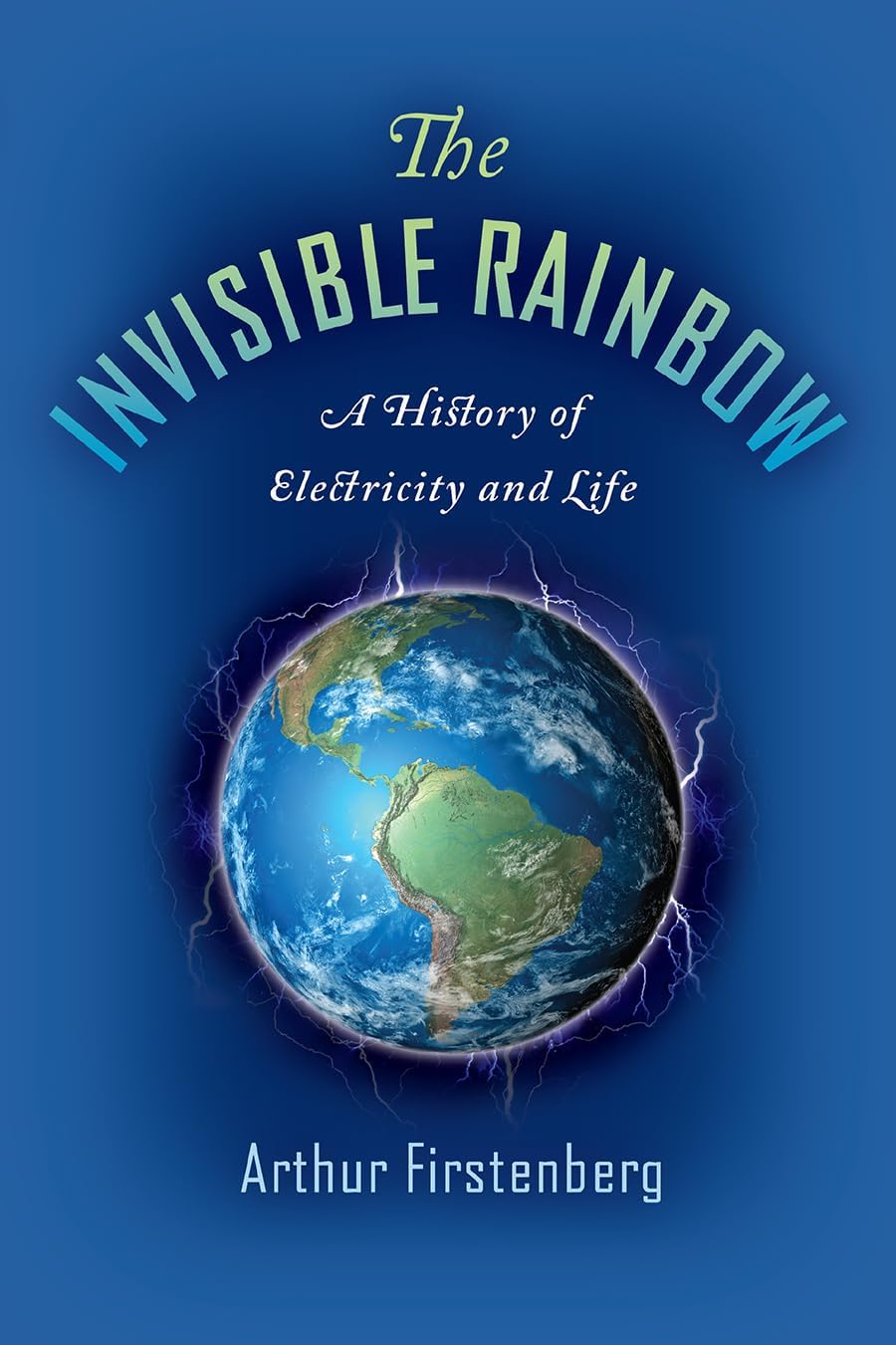 The Invisible : A History of Electricity and Life