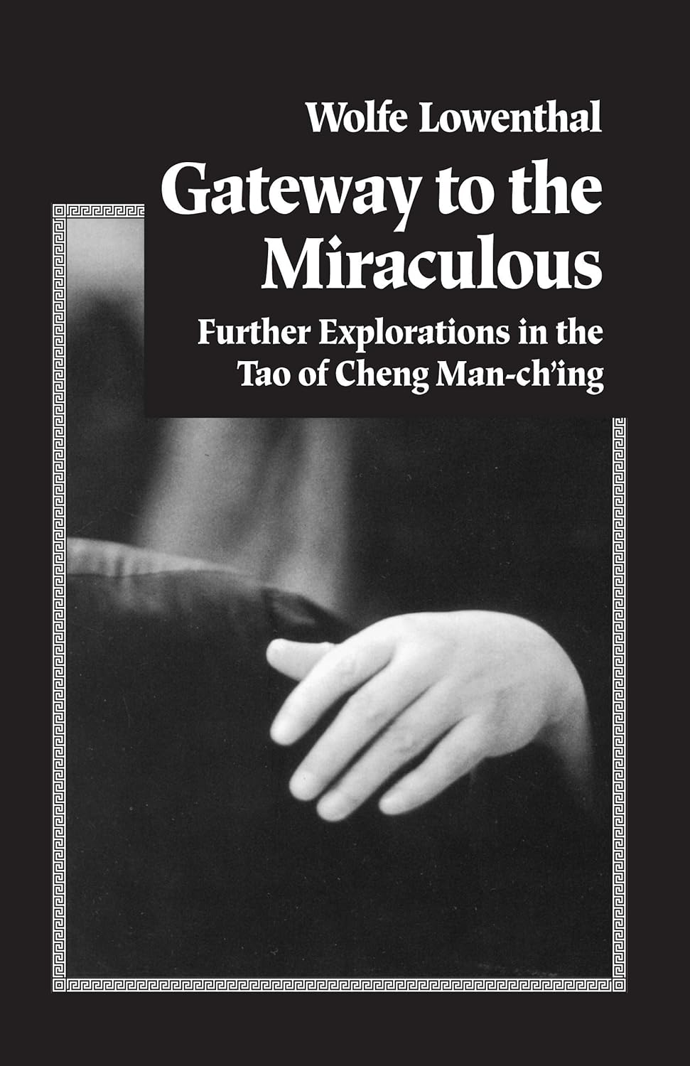 Gateway to the Miraculous: Further Explorations in the Tao of Cheng Man Ch'ing