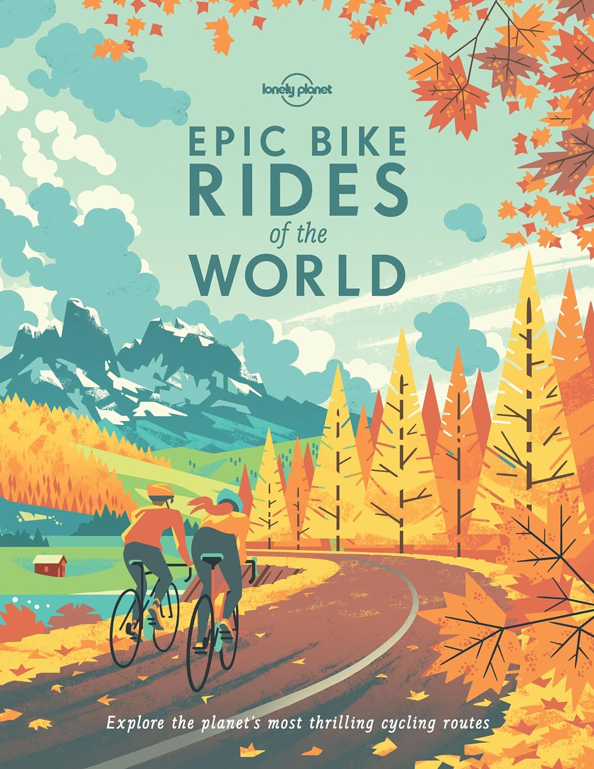 Epic Bike Rides of the World: Explore the Planet's Most Thrilling Cycling Routes